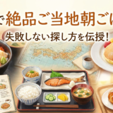 旅先で絶品ご当地朝ごはんを。失敗しない探し方を伝授！