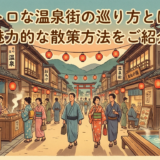 レトロな温泉街の巡り方とは?魅力的な散策方法をご紹介